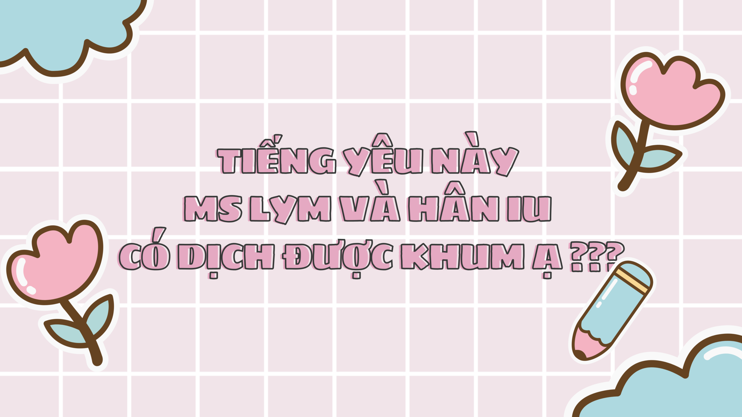 Tiếng yêu này Ms Lym và Ms Hân có dịch được khum